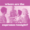 Where Are the Supremes Tonight?
